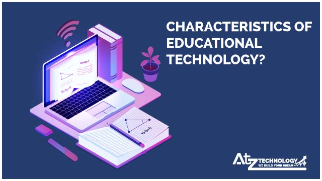 Characteristics of Educational Technology? 
