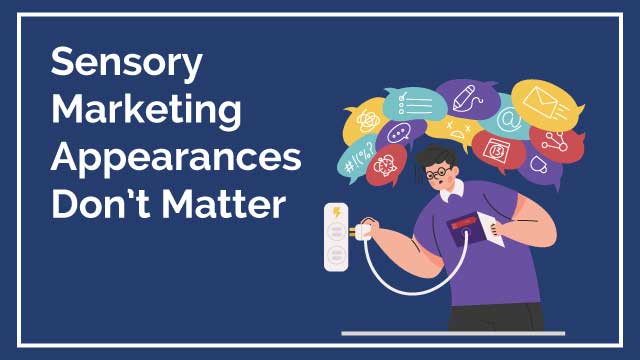Sensory Marketing: Appearances Don’t Matter